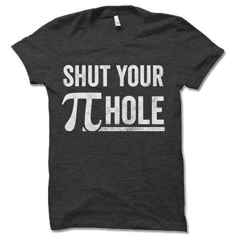 Shut Your Pie Hole Shirt Funny Pi Hole T Shirt Funny Math Etsy