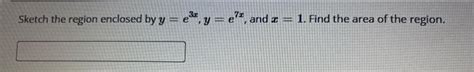 Solved Sketch The Region Enclosed By Y E3x Y E7x And X 1