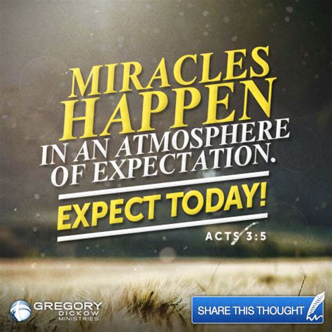 Miracles Happen In An Atmosphere Of Expectation Expect Today Acts 3 5