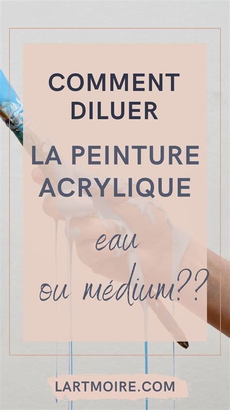 Comment diluer la peinture acrylique Eau ou médium L ARTmoire