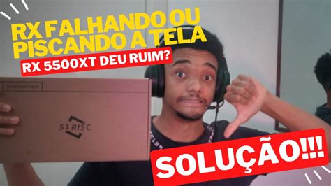 RX 5500 XT E outras RX PISCANDO TELA OU FALHANDO O VÍDEO SOLUÇÃO E