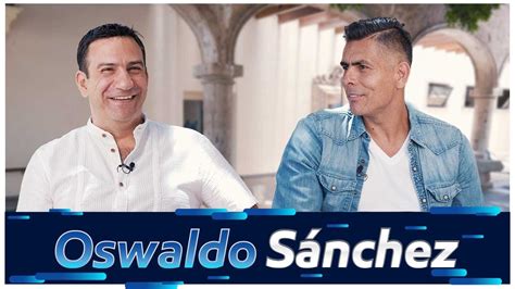 La Historia De Oswaldo Sanchez Entrevista Completa Youtube