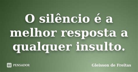 O Silêncio é A Melhor Resposta A Gleisson De Freitas Pensador