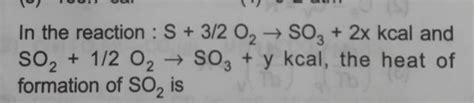 In the reaction: S+3/2O2 →SO3 +2xcal and SO2 +1/2O2 →SO3 +ycal, the heat