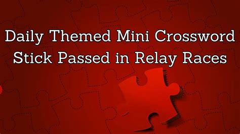 Daily Themed Mini Crossword Clue Stick Passed In Relay Races Get