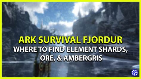 ARK Fjordur Where To Find Element Shards Ore Ambergris Location