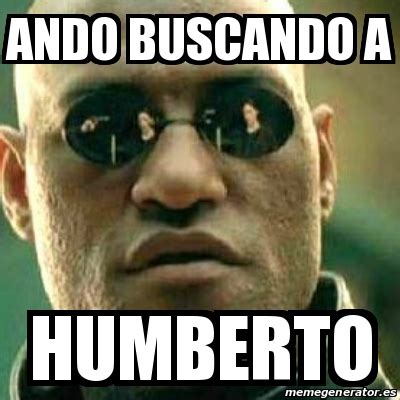 Meme What If I Told You Ando Buscando A Humberto 22046540