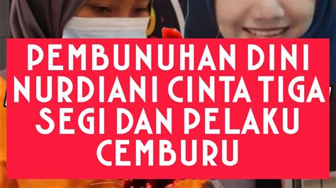 Pembunuhan Dini Nurdiani Cinta 3 Segi Pelaku Cemburu🔥 Youtube