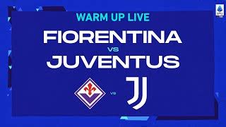 Live Warm Up Fiorentina Juventus Serie A Tim By