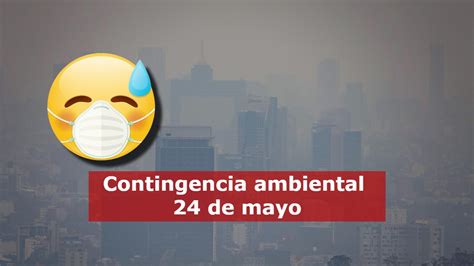 Chilango Mantienen Contingencia Ambiental En Cdmx Y Edomex 24 De Mayo