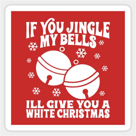 If You Jingle My Bells Ill Give You A White Christmas Offensive