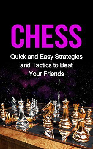 Chess: Quick and Easy Strategies and Tactics to Beat Your Friends ...