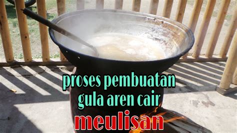 Proses Pembuatan Gula Aren Cair Di Aceh Meulisan Youtube