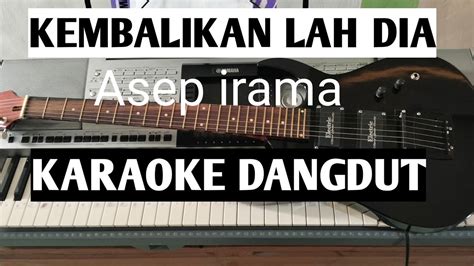 Karaoke Dangdut Kembalikanlah Dia Asep Irama Youtube