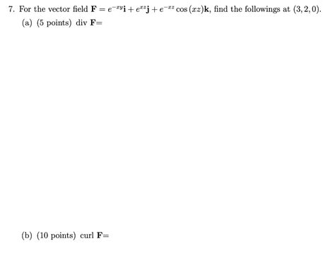 Solved 7 For The Vector Field F E−xyi Exzj E−xzcos Xz K