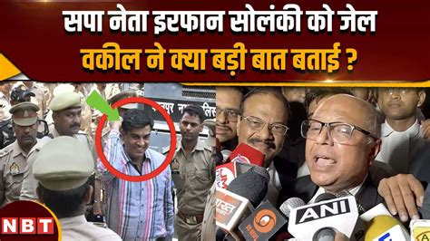 Irfan Solanki Case सपा Mla इरफान सोलंकी को 7 साल की जेल वकील ने क्या