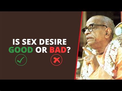 Is Sex Desire Good Or Bad Srila Prabhupada Vani Srilaprabhupada