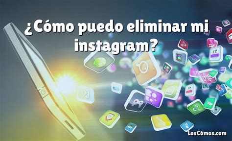 C Mo Puedo Eliminar Mi Instagram Loscomos