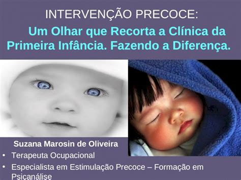 PPT INTERVENÇÃO PRECOCE Um Olhar que Recorta a Clínica da Primeira