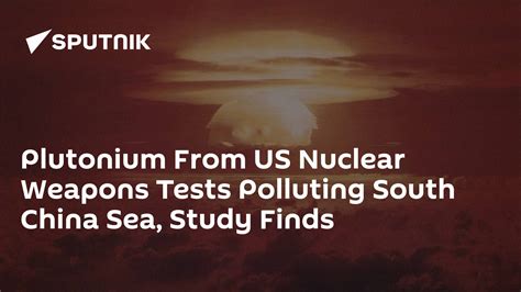 Plutonium From Us Nuclear Weapons Tests Polluting South China Sea