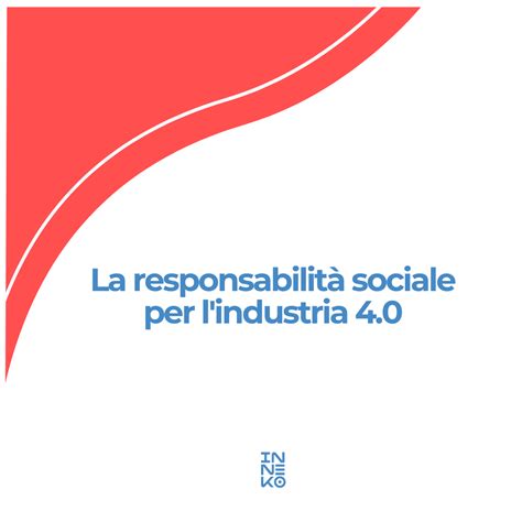 La responsabilità sociale per l industria 4 0