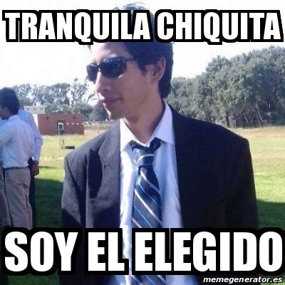 Meme Personalizado Tranquila Chiquita Soy El Elegido