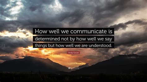 Andy Grove Quote How Well We Communicate Is Determined Not By How