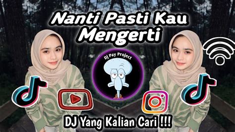 Dj Nanti Pasti Kau Mengerti Dj Nan Ko Paham Viral Tik Tok Terbaru