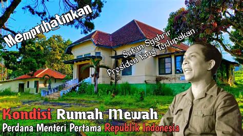 Rumah Tua Perdana Menteri Pertama Republik Indonesia Yang Sekarang