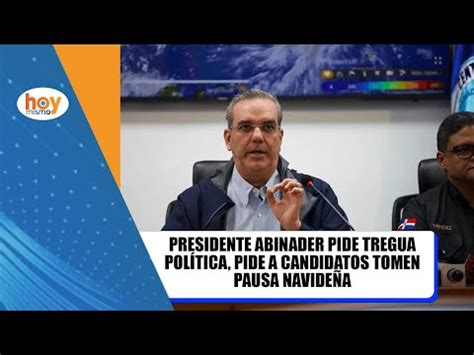 Que descansen Presidente Abinader pide tregua política pide a