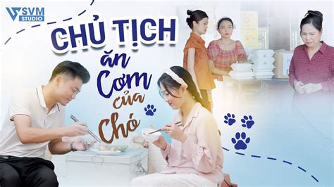 Chủ Tịch Ăn Cơm Của Chó Phim Bộ Hay Nhất Lan Anh SVM Studio YouTube