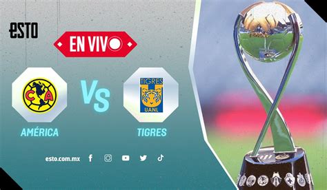 América Vs Tigres Sigue En Vivo El Campeón De Campeones De La Liga Mx