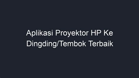 Aplikasi Proyektor HP Ke Dingding Tembok Terbaik Geograf