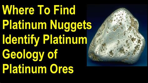 Where to find platinum nuggets - identify platinum nuggets - Geology of platinum deposits and ores