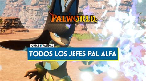 Palworld Todos Los Jefes Pal Alfa Y Dónde Encontrarlos Localización