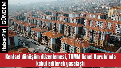 KENTSEL DÖNÜŞÜM DÜZENLEMESİ TBMM GENEL KURULU NDA KABUL EDİLEREK