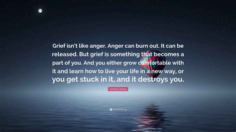 Lindsay Lackey Quote: “Grief isn’t like anger. Anger can burn out. It