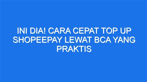 Ini Dia Cara Cepat Top Up Shopeepay Lewat Bca Yang Praktis