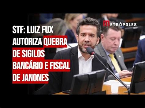 Stf Luiz Fux Autoriza Quebra De Sigilos Banc Rio E Fiscal De Janones