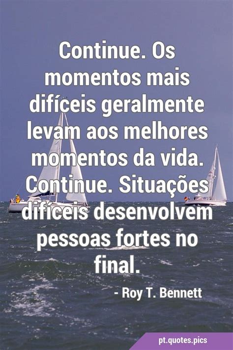 Continue Os momentos mais difíceis geralmente levam aos melhores