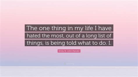Emily St. John Mandel Quote: “The one thing in my life I have hated the