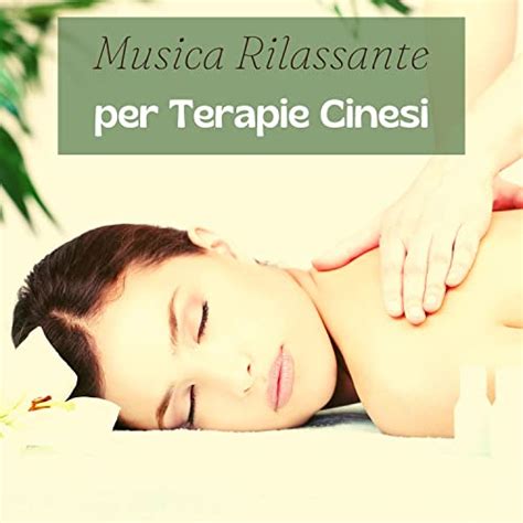 Musica Rilassante Per Terapie Cinesi Massaggi Rilassanti Per