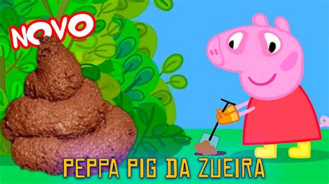 Peppa Pig Da Zueira A Escava O De Coc Youtube