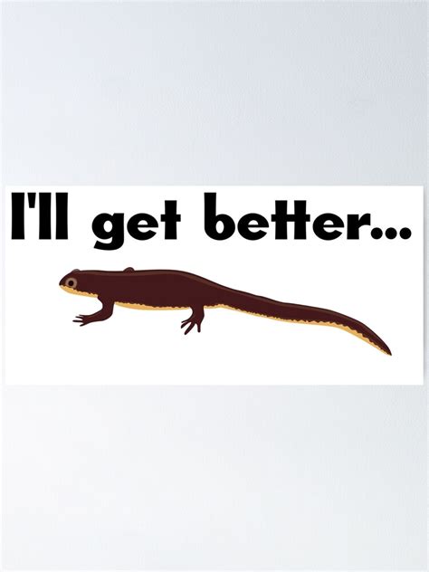 Turned Into A Newt Ill Get Better Poster By Centeris2 Redbubble