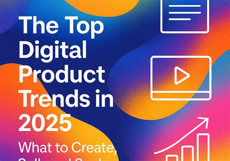 The Top Digital Product Trends in 2025: What to Create, Sell, and Scale