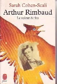 Arthur Rimbaud Le Voleur De Feu Sarah Cohen Scali Babelio