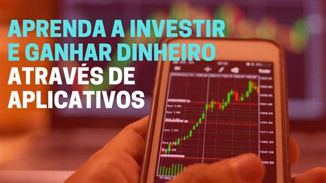 Aprenda a investir e ganhar dinheiro através de aplicativos YouTube