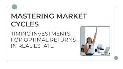 Mastering Market Cycles Timing Investments For Optimal Returns In Real