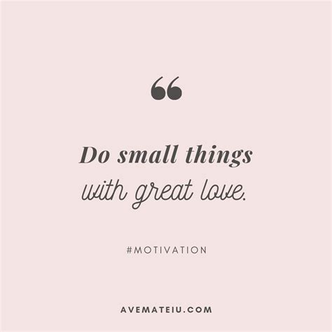 Do small things with great love. Quote 288 - Ave Mateiu