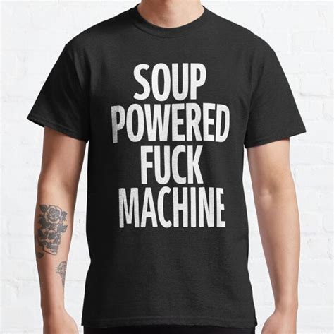 Soup Powered Fuck Machine T Shirt For Sale By Big Tee Redbubble